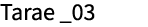Tarae _03